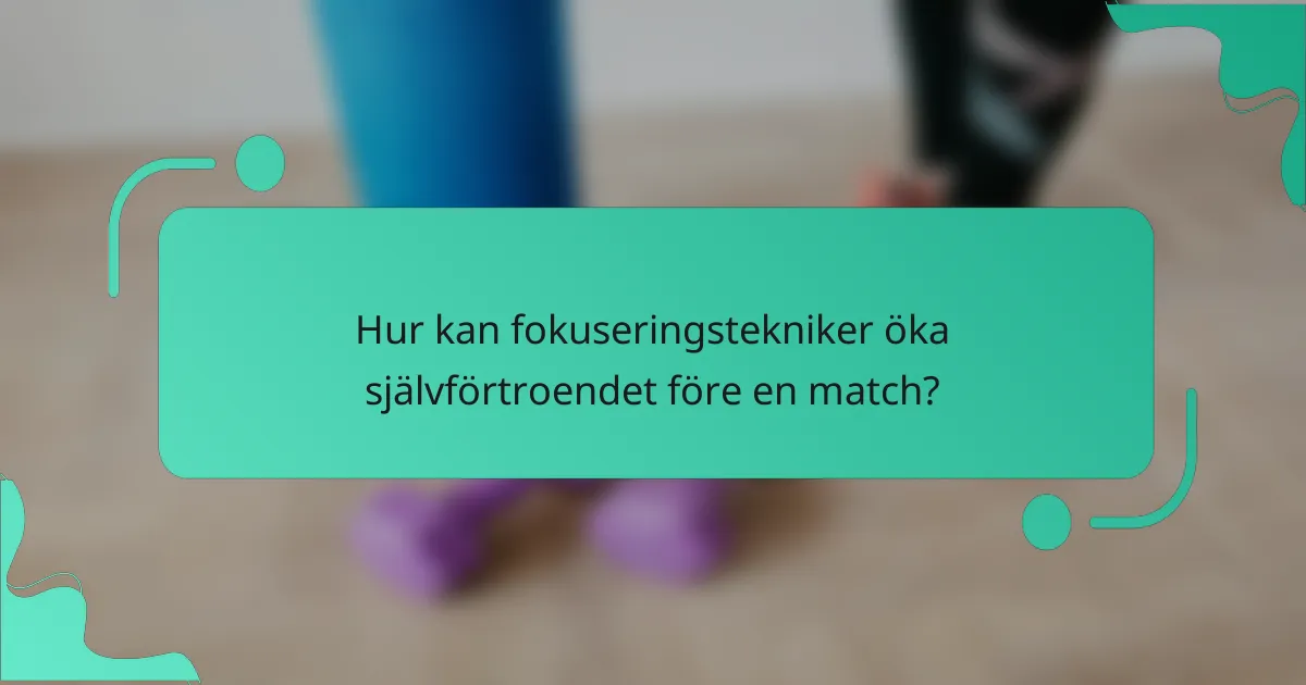 Hur kan fokuseringstekniker öka självförtroendet före en match?