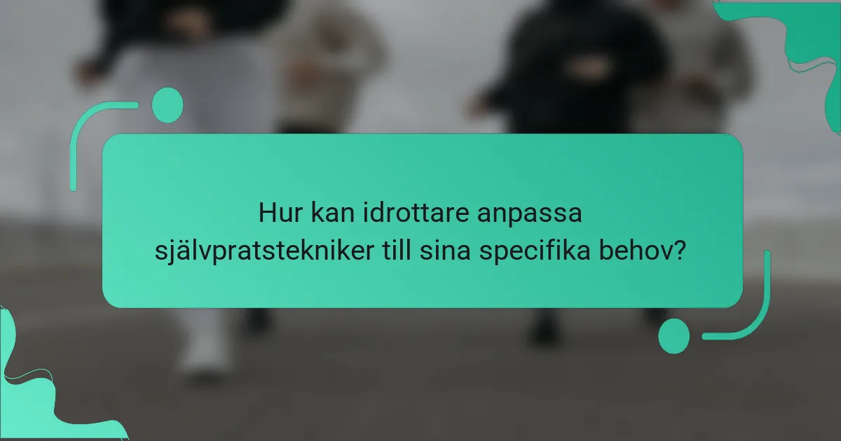 Hur kan idrottare anpassa självpratstekniker till sina specifika behov?