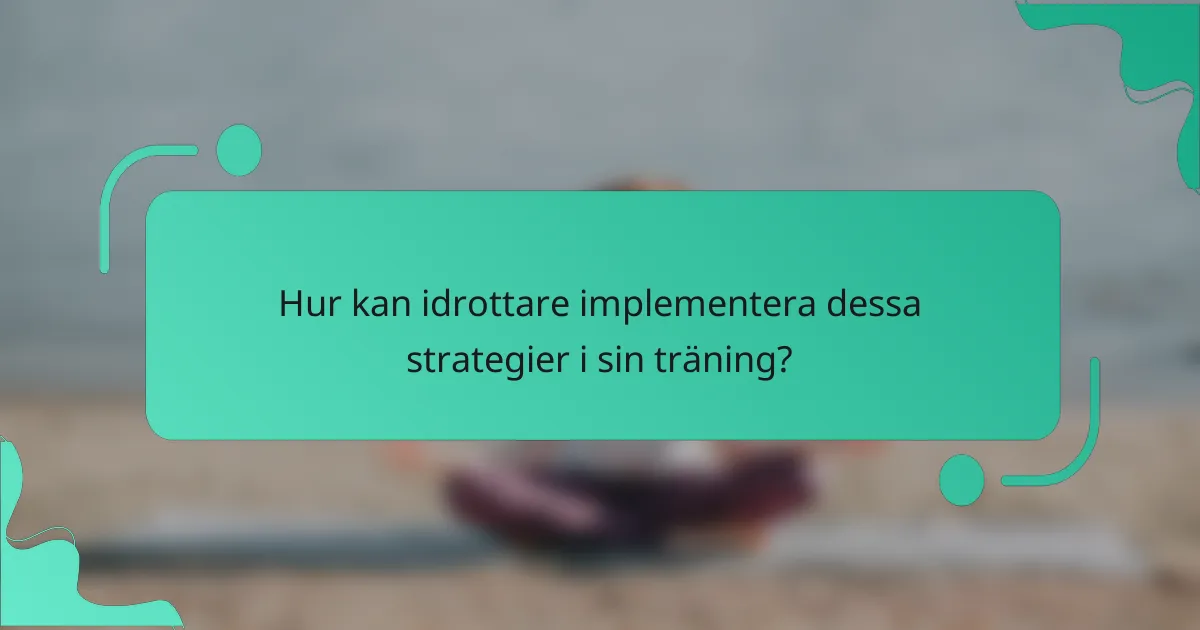 Hur kan idrottare implementera dessa strategier i sin träning?