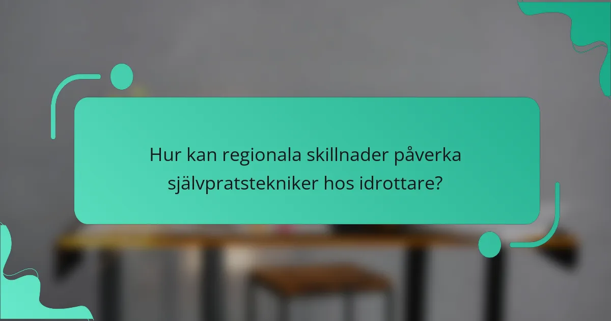 Hur kan regionala skillnader påverka självpratstekniker hos idrottare?