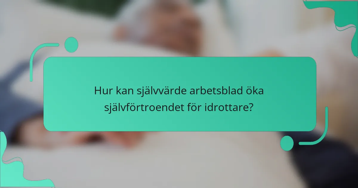 Hur kan självvärde arbetsblad öka självförtroendet för idrottare?