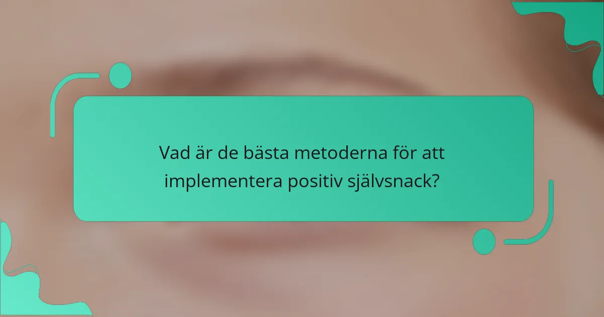 Vad är de bästa metoderna för att implementera positiv självsnack?