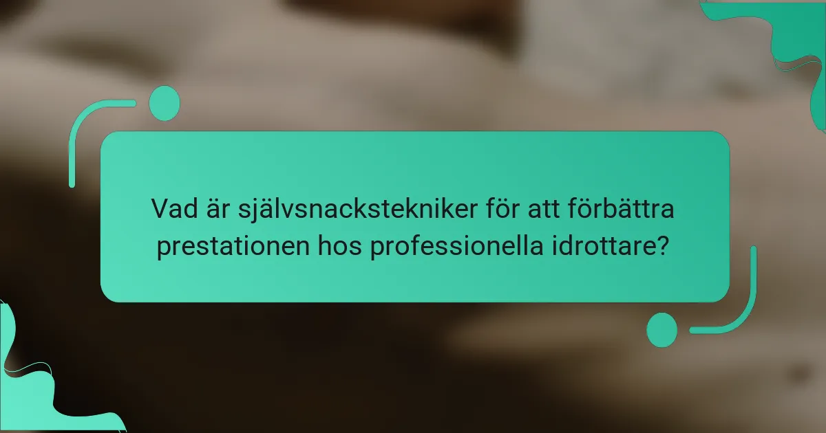 Vad är självsnackstekniker för att förbättra prestationen hos professionella idrottare?