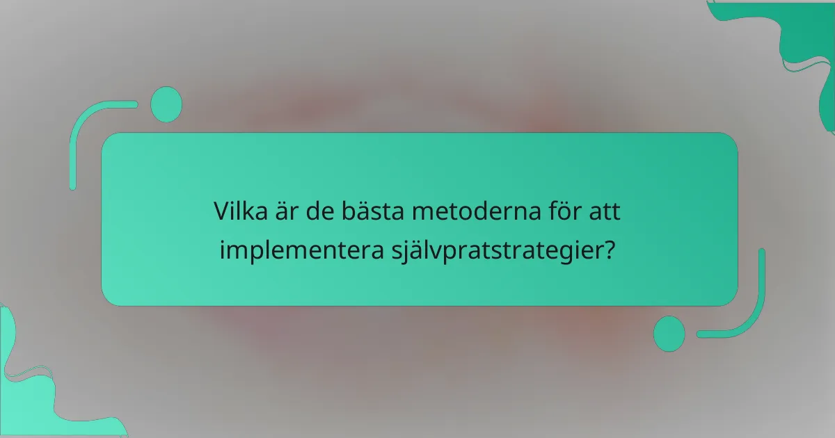 Vilka är de bästa metoderna för att implementera självpratstrategier?