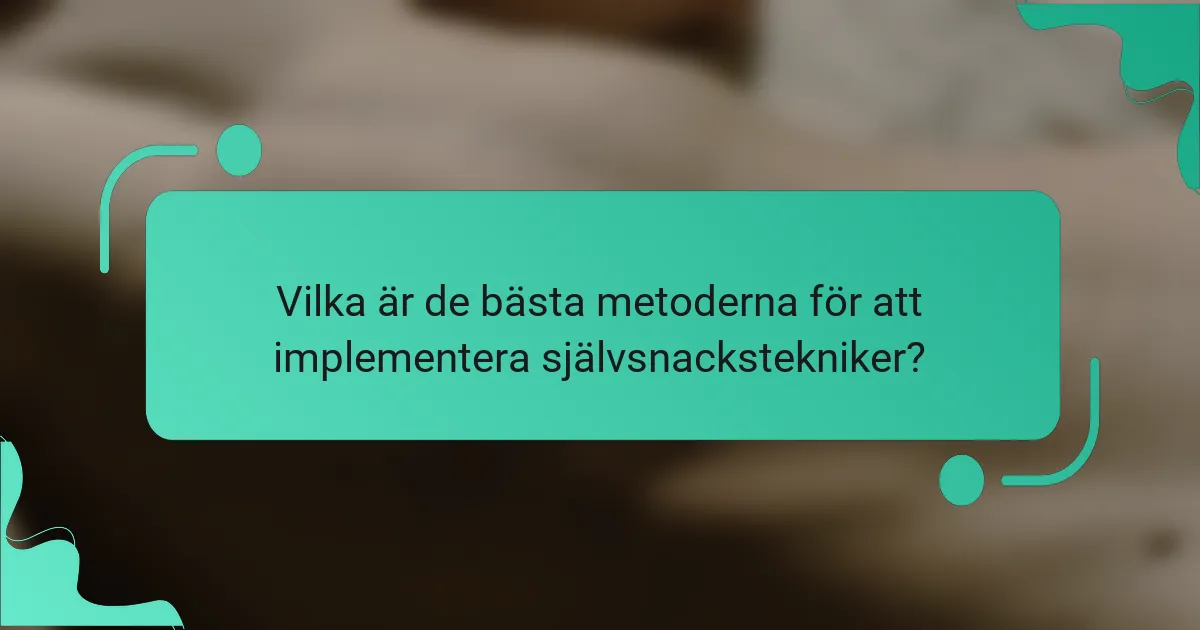 Vilka är de bästa metoderna för att implementera självsnackstekniker?