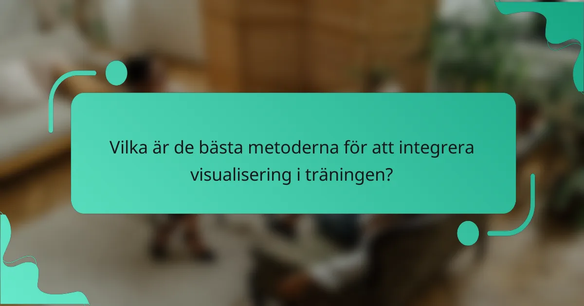 Vilka är de bästa metoderna för att integrera visualisering i träningen?