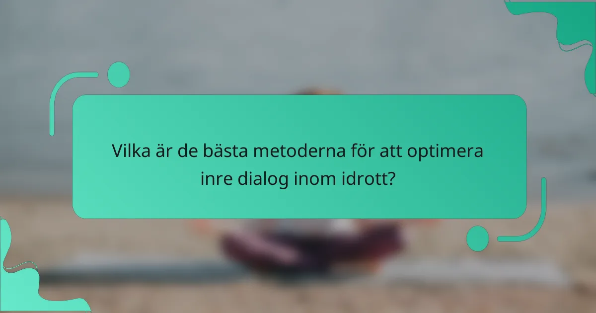 Vilka är de bästa metoderna för att optimera inre dialog inom idrott?