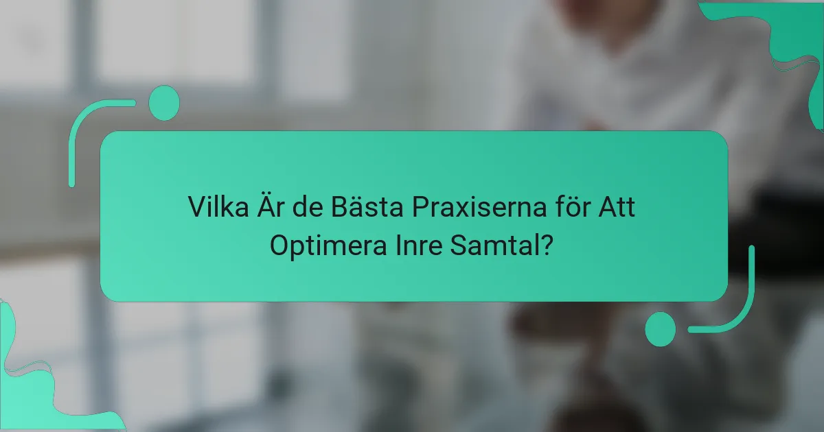 Vilka Är de Bästa Praxiserna för Att Optimera Inre Samtal?