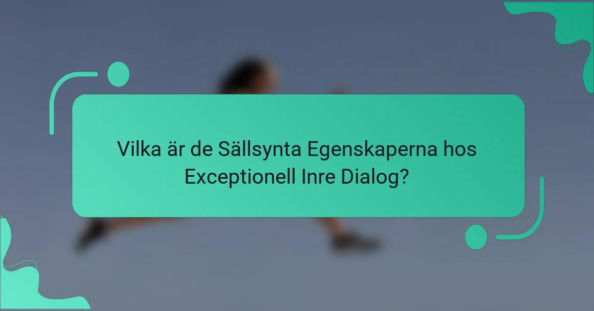Vilka är de Sällsynta Egenskaperna hos Exceptionell Inre Dialog?