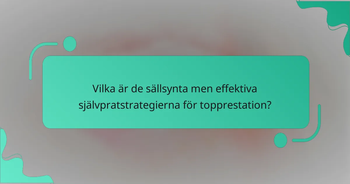 Vilka är de sällsynta men effektiva självpratstrategierna för topprestation?