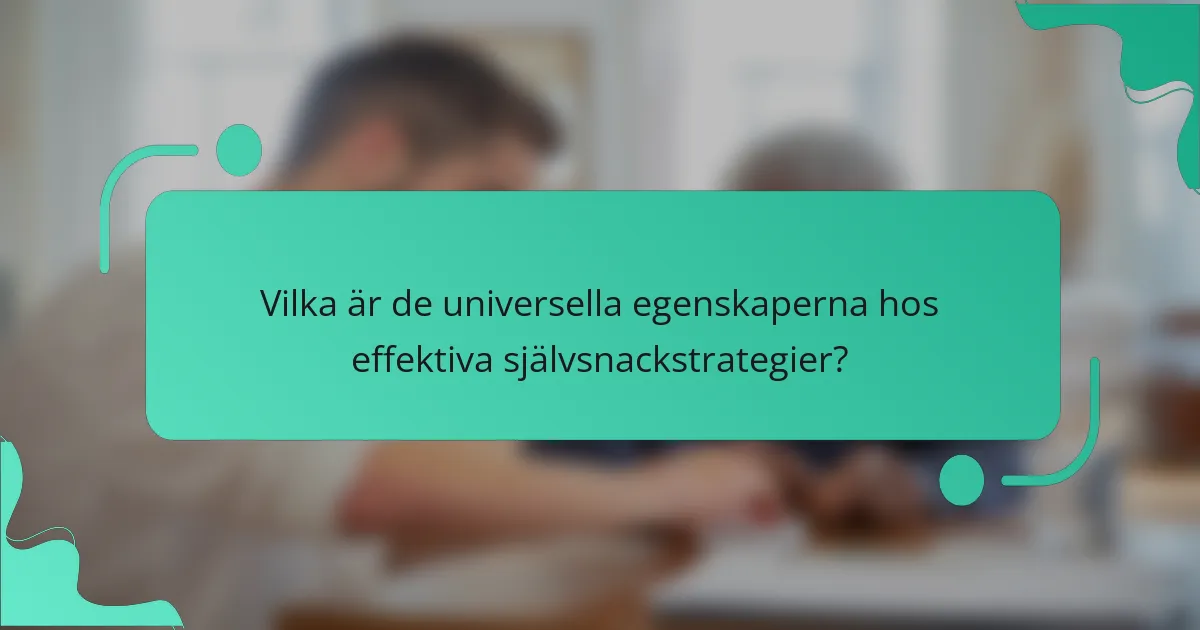 Vilka är de universella egenskaperna hos effektiva självsnackstrategier?