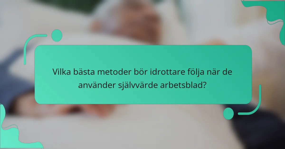 Vilka bästa metoder bör idrottare följa när de använder självvärde arbetsblad?