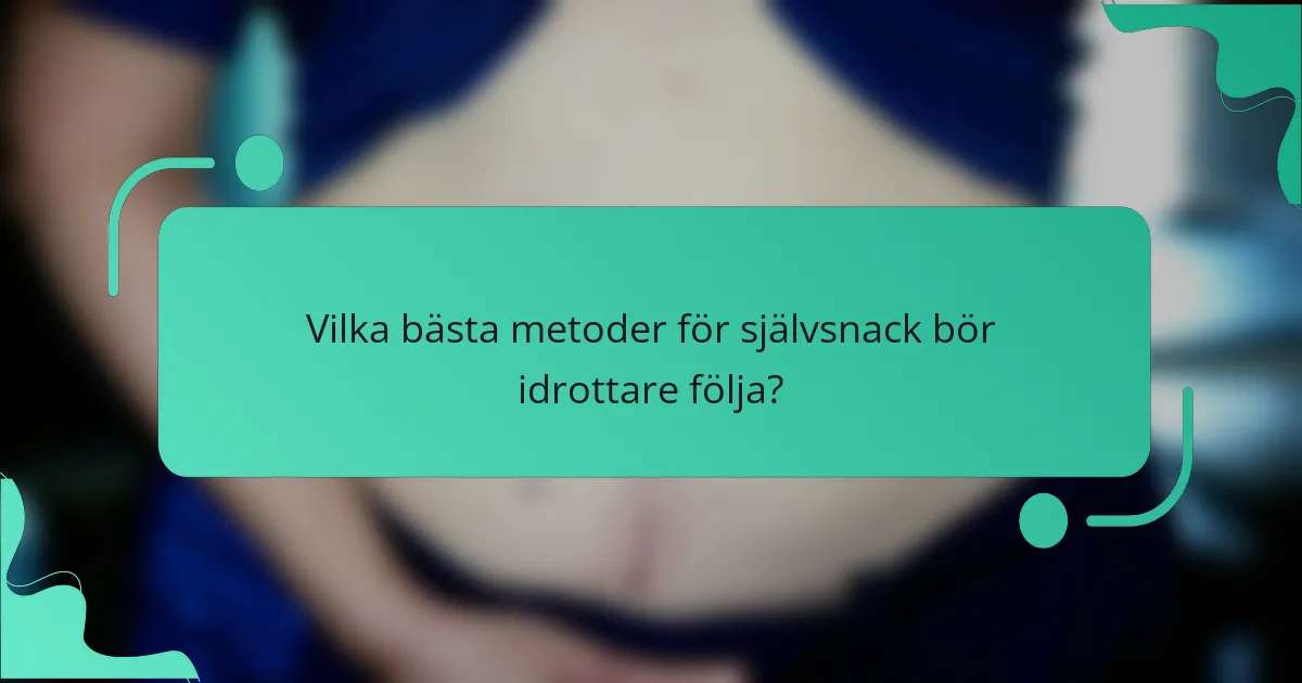 Vilka bästa metoder för självsnack bör idrottare följa?