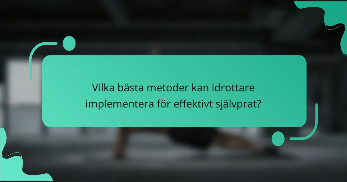 Vilka bästa metoder kan idrottare implementera för effektivt självprat?