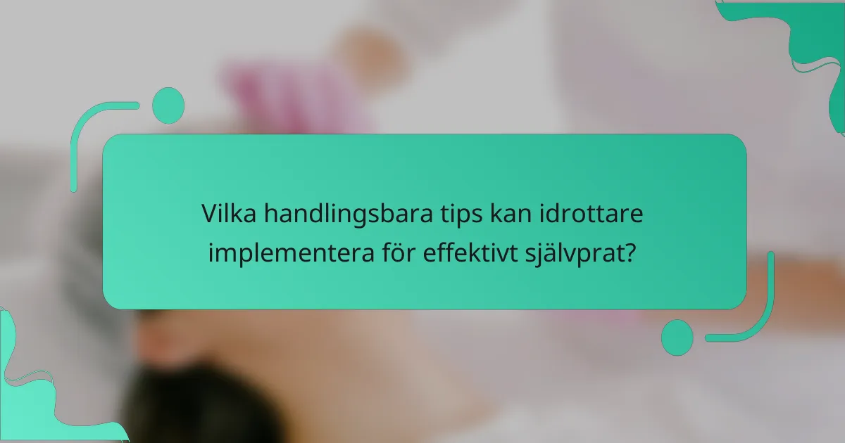 Vilka handlingsbara tips kan idrottare implementera för effektivt självprat?