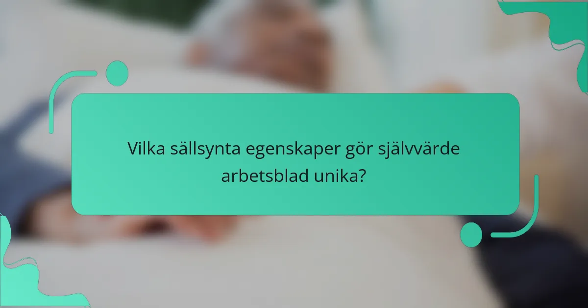 Vilka sällsynta egenskaper gör självvärde arbetsblad unika?