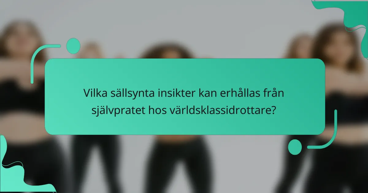 Vilka sällsynta insikter kan erhållas från självpratet hos världsklassidrottare?