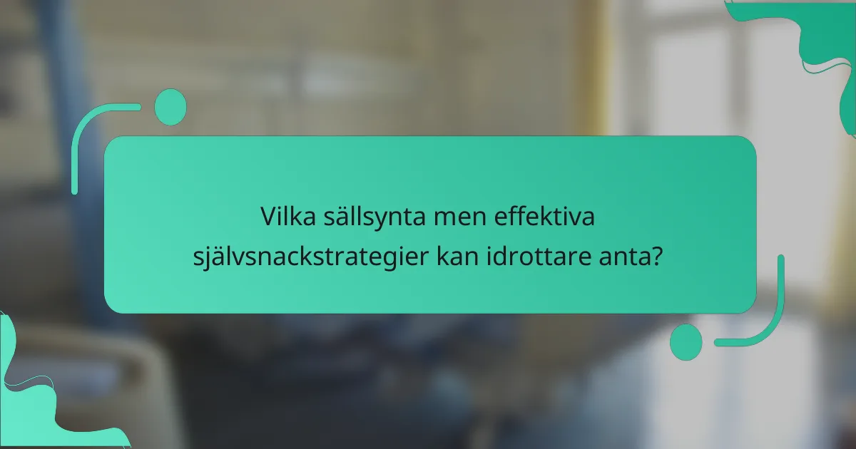 Vilka sällsynta men effektiva självsnackstrategier kan idrottare anta?
