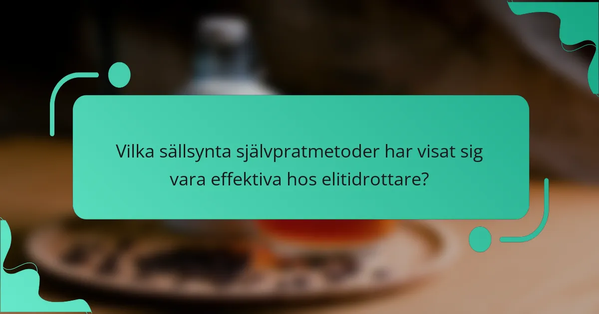 Vilka sällsynta självpratmetoder har visat sig vara effektiva hos elitidrottare?