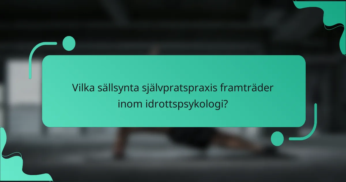 Vilka sällsynta självpratspraxis framträder inom idrottspsykologi?