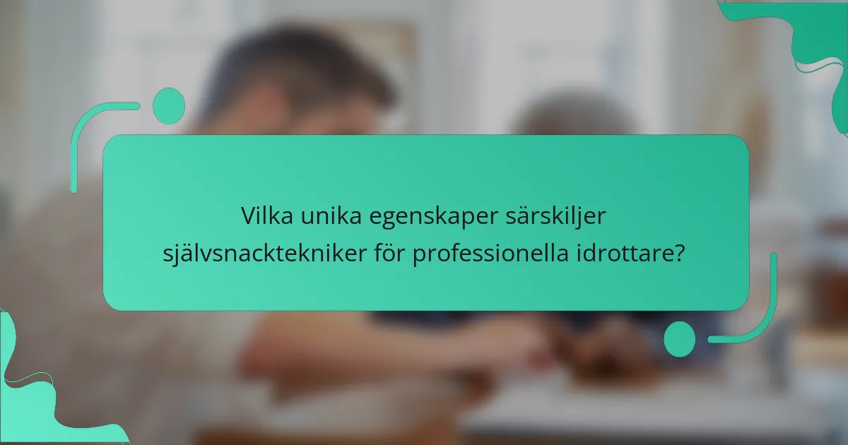 Vilka unika egenskaper särskiljer självsnacktekniker för professionella idrottare?