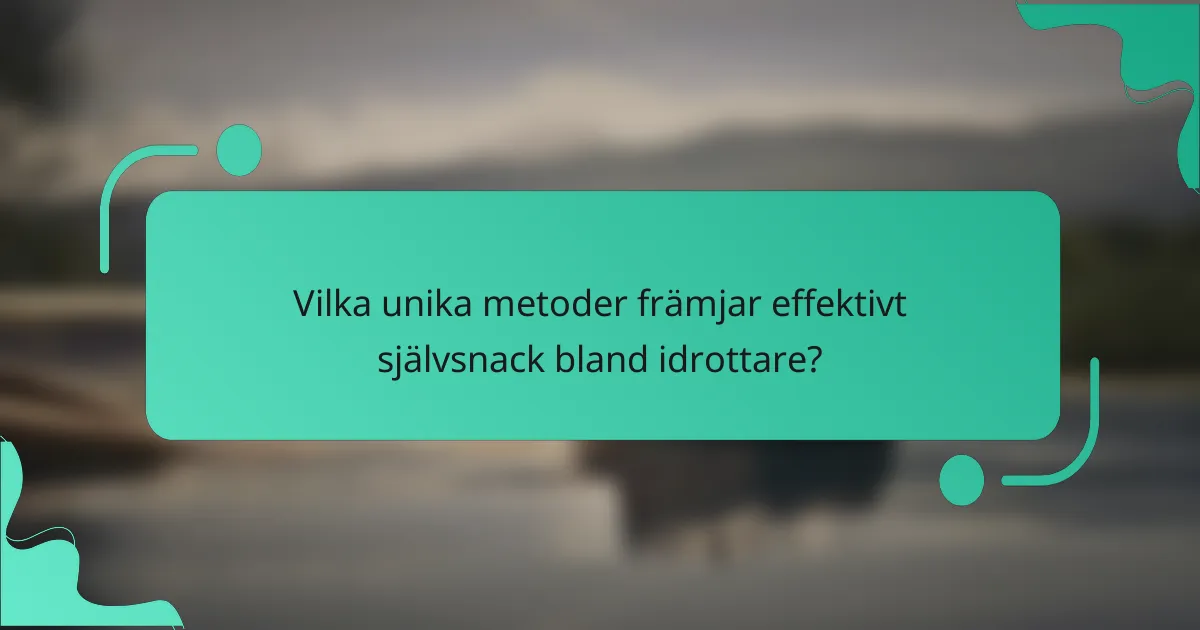 Vilka unika metoder främjar effektivt självsnack bland idrottare?