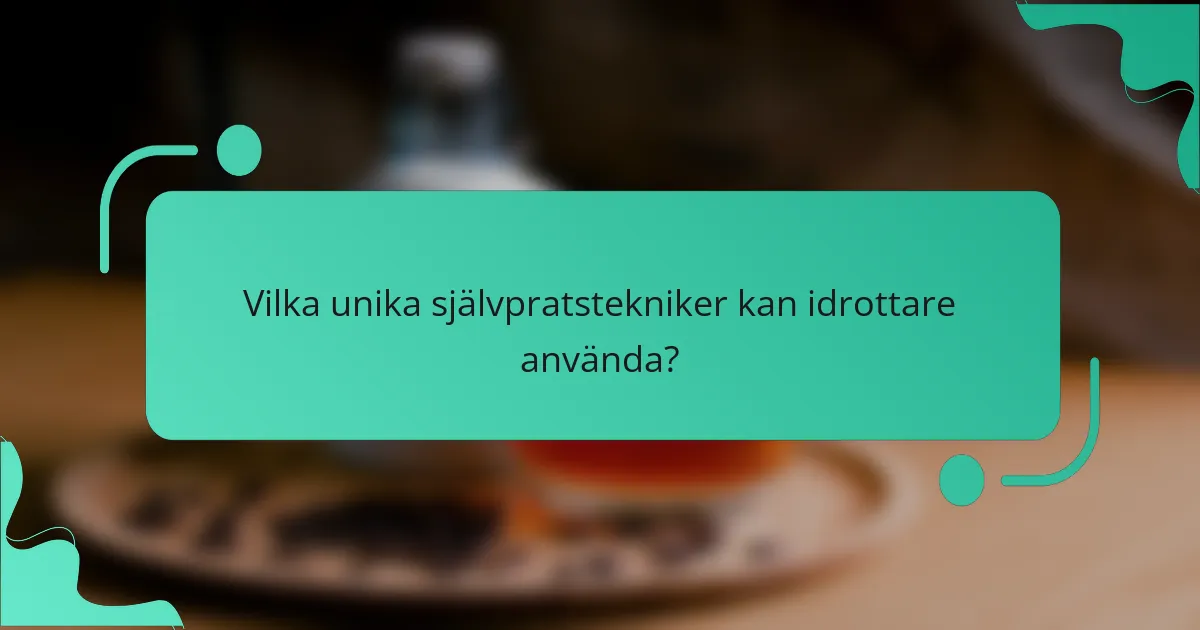 Vilka unika självpratstekniker kan idrottare använda?