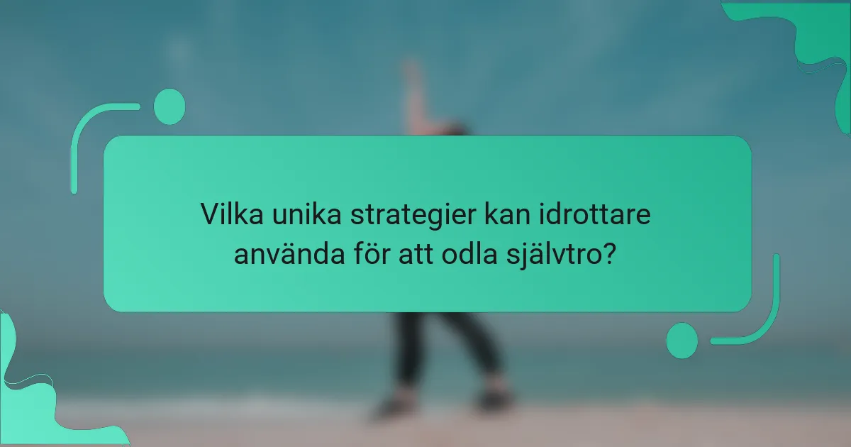 Vilka unika strategier kan idrottare använda för att odla självtro?