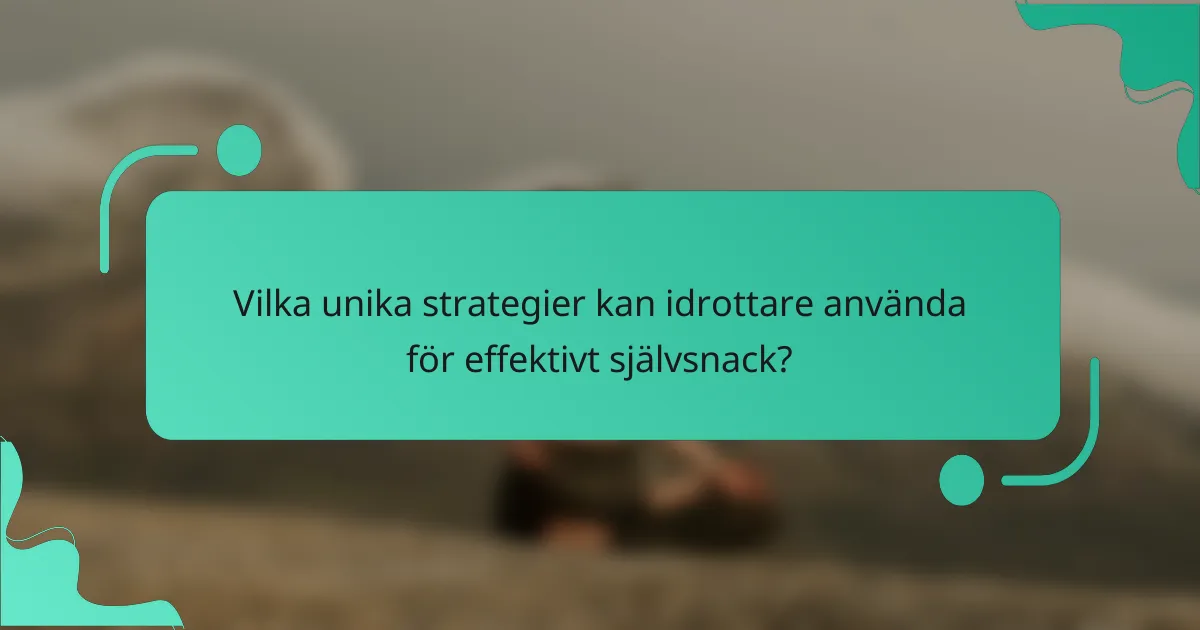 Vilka unika strategier kan idrottare använda för effektivt självsnack?