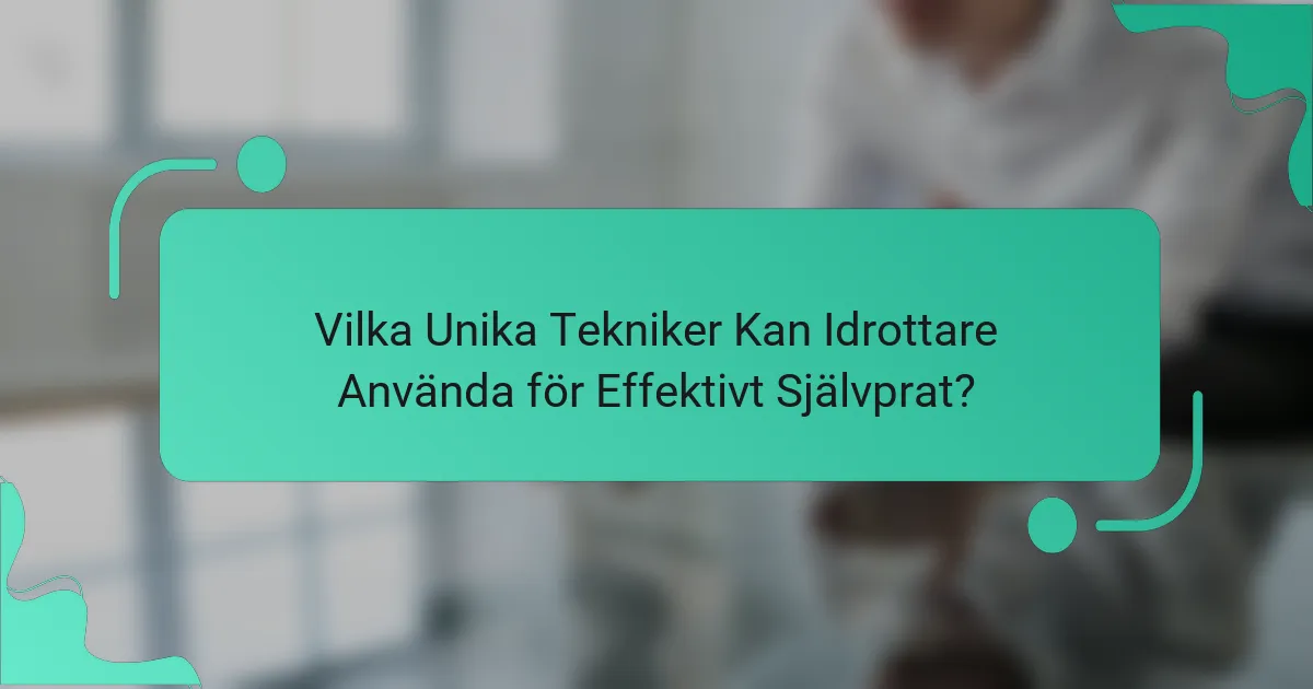 Vilka Unika Tekniker Kan Idrottare Använda för Effektivt Självprat?