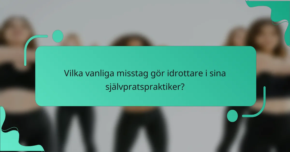 Vilka vanliga misstag gör idrottare i sina självpratspraktiker?