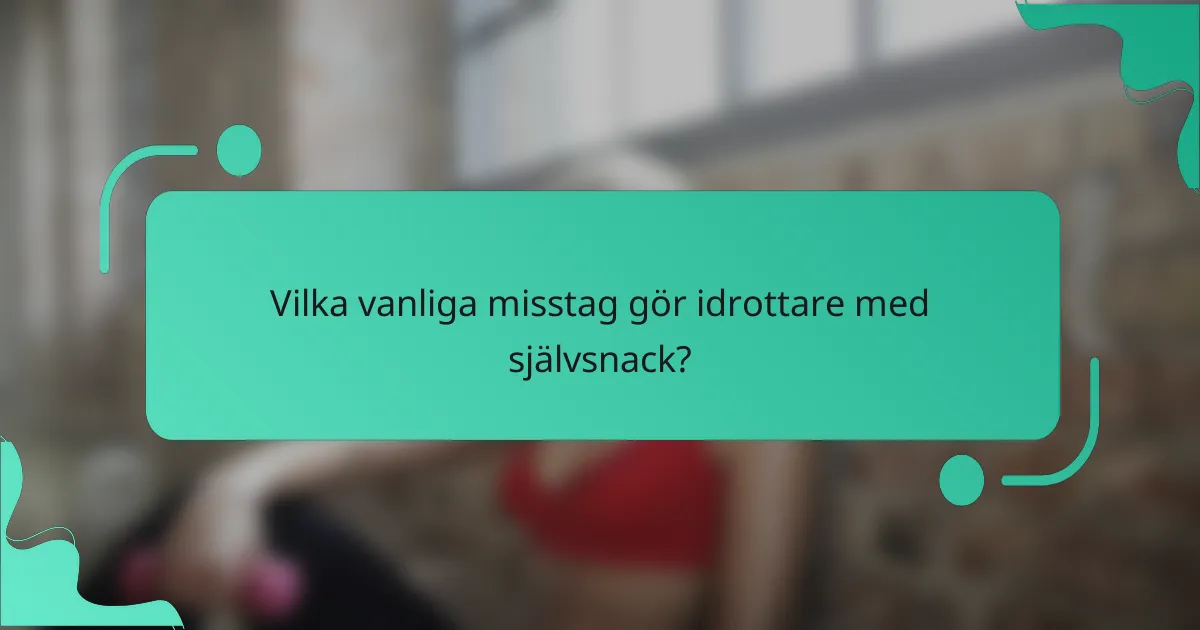 Vilka vanliga misstag gör idrottare med självsnack?